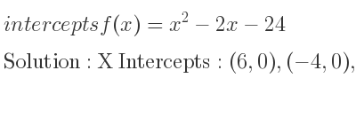 The intercepts of f(x)=x^2-2x-24 is X Intercepts: (6,0),(-4,0),Y Intercepts: (0,-24)